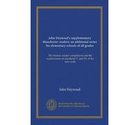 John Heywood's supplementary Manchester readers: an additional series for elementary schools of all grades: The historic reader: compiled to suit the ... of standards V. and VI. of the new code