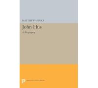 John Hus: A Biography: 5053 (Princeton Legacy Library)