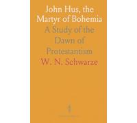 John Hus, the Martyr of Bohemia: A Study of the Dawn of Protestantism