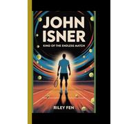 JOHN ISNER: King of the Endless Match - The Untold Story of Tennis’s Gentle Giant and the Record That Shocked the World