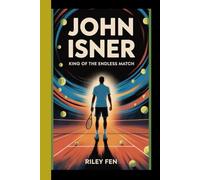 JOHN ISNER: King of the Endless Match - The Untold Story of Tennis’s Gentle Giant and the Record That Shocked the World