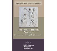 John, Jesus, and History, Volume 3: Glimpses of Jesus through the Johannine Lens: 118 (Early Christianity and Its Literature)