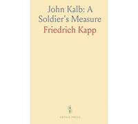 John Kalb: A Soldier's Measure: Major-general in the Revolutionary Army, drawn from his letters and field accounts