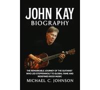 John Kay Biography: The Remarkable Journey of the Guitarist Who Led Steppenwolf to Global Fame and Redefined Rock Music