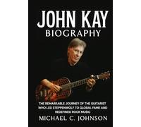 John Kay Biography: The Remarkable Journey of the Guitarist Who Led Steppenwolf to Global Fame and Redefined Rock Music