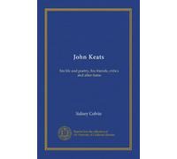 John Keats: his life and poetry, his friends, critics and after-fame