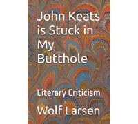 John Keats is Stuck in My Butthole: Literary Criticism