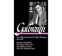 John Kenneth Galbraith: The Affluent Society & Other Writings 1952-1967 (LOA #208): American Capitalism / The Great Crash, 1929 / The Affluent Society / The New Industrial State (Library of America)