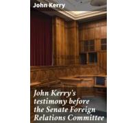 John Kerrys Testimony Before The Senate Foreign Relations Committee (e