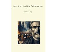 John Knox and the Reformation (Classic Books)