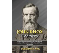 John Knox Biography: How One Relentless Reformer Sparked the Scottish Reformation and Reshaped Church and Power