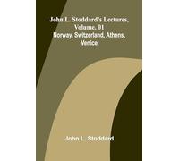 John L. Stoddard's Lectures, Vol. 01; Norway, Switzerland, Athens, Venice