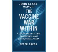 JOHN LEAKE MEMOIR: The Vaccine War Within: A Life of Truth-Telling in Medicine’s Most Controversial Arena