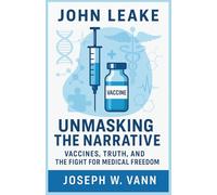 John Leake - Unmasking the Narrative: Vaccines, Truth, and the Fight for Medical Freedom