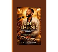 John Legend: The Voice That Redefined Modern Soul: A Biography of Music, Love, Activism, and Global Legacy