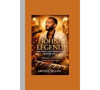 John Legend: The Voice That Redefined Modern Soul: A Biography of Music, Love, Activism, and Global Legacy