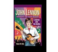 JOHN LENNON BIOGRAPHY FOR YOUNG READERS: A Journey with The Beatles
