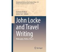 John Locke and Travel Writing: Philosophy, Politics, Places: 254 (International Archives of the History of Ideas Archives internationales d'histoire des idées, 254)