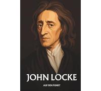 John Locke auf den Punkt: Das Wesentliche seiner Philosophie