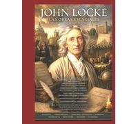 JOHN LOCKE LAS OBRAS ESENCIALES: El filósofo que sentó las bases de la libertad moderna Filosofía · Conocimiento · Derechos naturales · Gobierno · Tolerancia · Educación · Religión · Economía