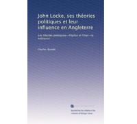 John Locke, ses théories politiques et leur influence en Angleterre: Les libertés politiques--l'église et l'état--la tolérance