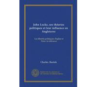 John Locke, ses théories politiques et leur influence en Angleterre: Les libertés politiques--l'église et l'état--la tolérance