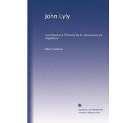 John Lyly: contribution à l'histoire de la renaissance en Angleterre: Volume 2