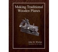 John M. Whelan Making Traditional Wooden Planes (Tapa blanda)