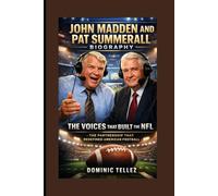 JOHN MADDEN AND PAT SUMMERALL BIOGRAPHY:THE VOICES THAT BUILT THE NFL: THE PARTNERSHIP THAT REDEFINED AMERICAN FOOTBALL