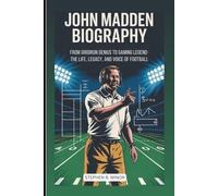 JOHN MADDEN BIOGRAPHY: From Gridiron Genius To Gaming Legend: The Life, Legacy, And Voice Of Football