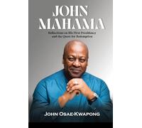 John Mahama: Reflections on His First Presidency and the Quest for Redemption