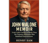 John Malone Memoir: From Cable Cowboy to Media Titan The Visionary Billionaire Who Redefined Entertainment