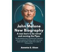 John Malone New Biography: A man born to be wired and owning the Pipes: The life lessons from Transforming Television and how systems thinking, scale, ... built modern media from cable to Formula One.