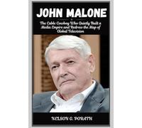 John Malone: The Cable Cowboy Who Quietly Built A Media Empire And Redrew The Map Of Global Television