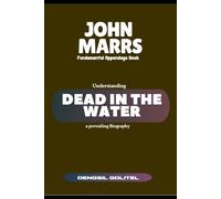 JOHN MARRS FUNDAMENTAL APPENDAGE BOOK: UNDERSTANDING DEAD IN THE WATER, A PREVAILING BIOGRAPHY