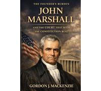 John Marshall: an the Court that made the Constitution real (The Founder’s Burden)