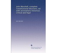 John Marshall, complete constitutional decisions, ed. with annotations historical, critical and legal