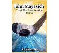 John Mayasich: The Golden Era of American Hockey