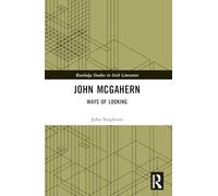 John McGahern: Ways of Looking (Routledge Studies in Irish Literature)