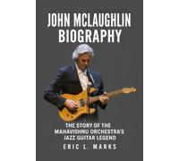 John McLaughlin Biography: The Story of the Mahavishnu Orchestra's Jazz Guitar Legend