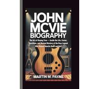 JOHN MCVIE BIOGRAPHY: The Art of Staying True - Inside the Life, Career, Sacrifices, and Musical Mastery of the Bass Legend Who Helped Rewrite Rock and Roll