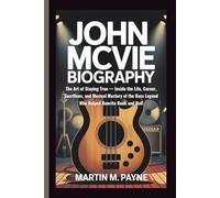 JOHN MCVIE BIOGRAPHY: The Art of Staying True - Inside the Life, Career, Sacrifices, and Musical Mastery of the Bass Legend Who Helped Rewrite Rock and Roll