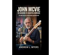 JOHN MCVIE: The Backbone of a Beautiful Hurricane: Life, Loyalty, and the Low-End Power Behind a Generational Sound