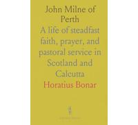 John Milne of Perth: A life of steadfast faith, prayer, and pastoral service in Scotland and Calcutta