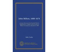 John Milton, 1608-1674: a lecture delivered in the Parochial Hall, St. Bartholomew's, Dublin, on the occasion of Milton's Tercentenary, December 9, 1908