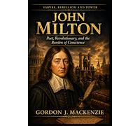 John Milton: Poet, Revolutionary, and the Burden of Conscience (Empire, Rebellion and Power)
