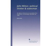 John Milton: political thinker & statesman: An address delivered to an assembly of free churchmen, at Cambridge, December 9th, 1908
