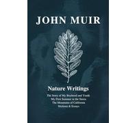 John Muir : Nature Writings: The Story of My Boyhood and Youth; My First Summer in the Sierra; The Mountains of California; Stickeen; Essays