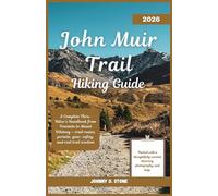John Muir Trail Hiking Guide 2026: A Complete Thru-Hiker’s Handbook from Yosemite to Mount Whitney - trail routes, permits, gear, safety, and real trail wisdom