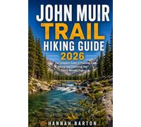 JOHN MUIR TRAIL HIKING GUIDE 2026: The Complete Guide to Planning, Hiking, and Exploring the Sierra Nevada Trail: 111 (Epic Journeys: The Ultimate Travel Guide to Unforgettable Destinations.)
